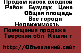 Продам киоск входной › Район ­ Бузулук › Цена ­ 60 000 › Общая площадь ­ 10 - Все города Недвижимость » Помещения продажа   . Тверская обл.,Кашин г.